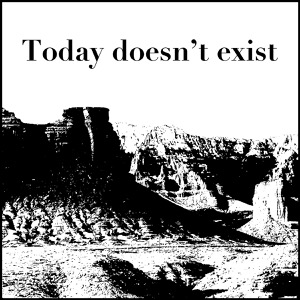 Day 404: Today Doesn't Exist